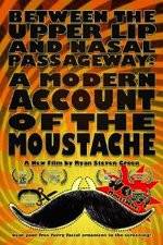 Watch Between the Upper Lip and Nasal Passageway A Modern Account of the Moustache 123moviesfree