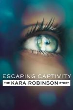 Watch Escaping Captivity: The Kara Robinson Story 123moviesfree