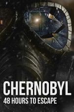 Watch Chernobyl: 48 Hours To Escape 123moviesfree