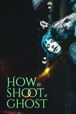 Watch How to Shoot a Ghost 123moviesfree