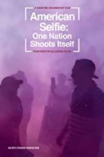 Watch American Selfie: One Nation Shoots Itself 123moviesfree