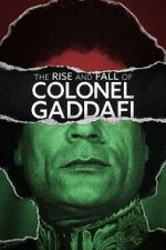 Watch The Rise and Fall of Colonel Gaddafi 123moviesfree
