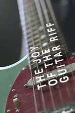 Watch The Joy of the Guitar Riff 123moviesfree