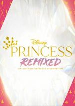 Watch Disney Princess Remixed - An Ultimate Princess Celebration (TV Special 2021) 123moviesfree