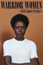 Watch Warrior Women with Lupita Nyong\'o 123moviesfree