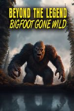 Watch Beyond the Legend: Bigfoot Gone Wild 123moviesfree