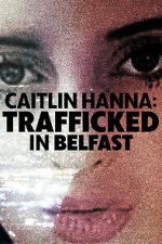 Watch Caitlin Hanna: Trafficked in Belfast 123moviesfree